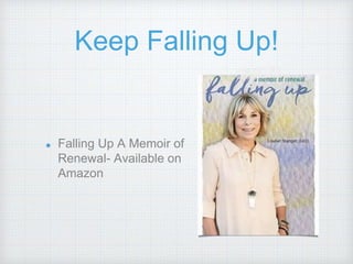 Keep Falling Up!
Falling Up A Memoir of
Renewal- Available on
Amazon
 
