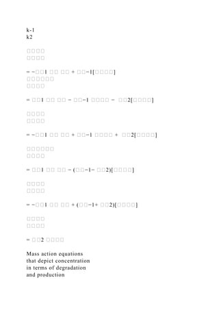 k-1
k2
����
����
= −��1 �� �� + ��−1[����]
������
����
= ��1 �� �� − ��−1 ���� − ��2[����]
����
����
= −��1 �� �� + ��−1 ���� + ��2[����]
������
����
= ��1 �� �� − (��−1− ��2)[����]
����
����
= −��1 �� �� + (��−1+ ��2)[����]
����
����
= ��2 ����
Mass action equations
that depict concentration
in terms of degradation
and production
 