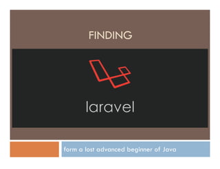 FINDING

form a lost advanced beginner of Java

 