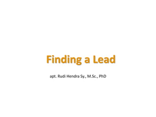 Finding a Lead
apt. Rudi Hendra Sy., M.Sc., PhD
 