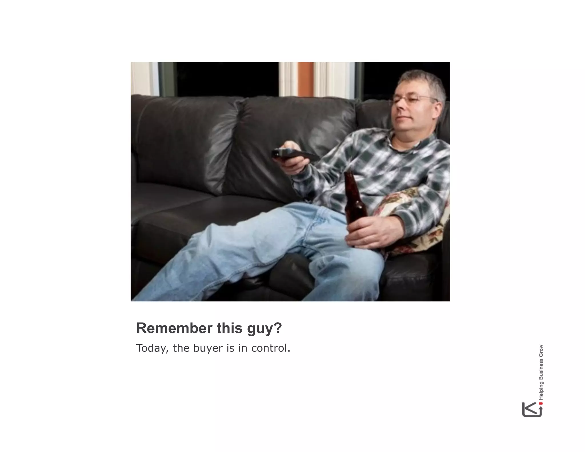 Remember this guy?
Today, the buyer is in control.

 