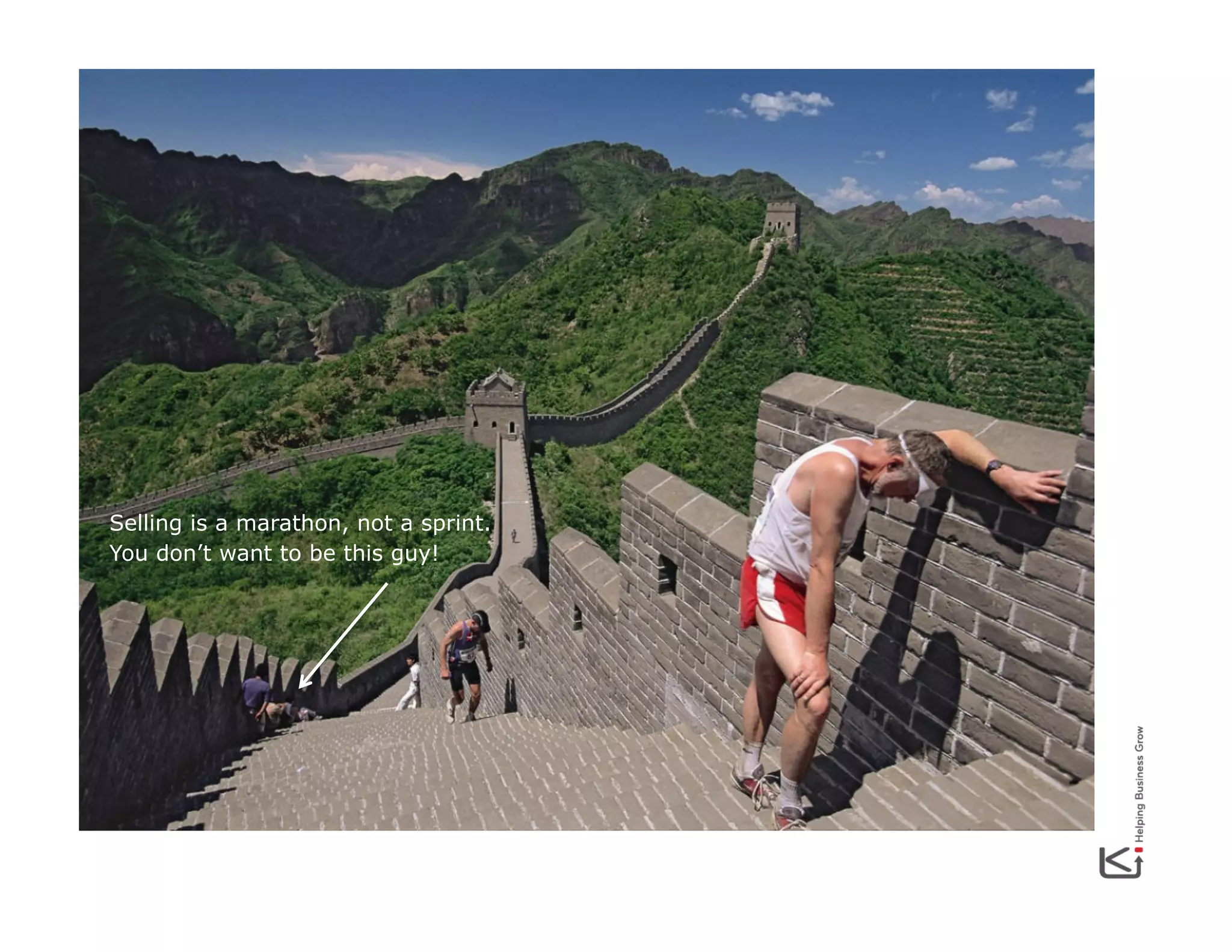 Selling is a marathon, not a sprint.
You don’t want to be this guy!

 