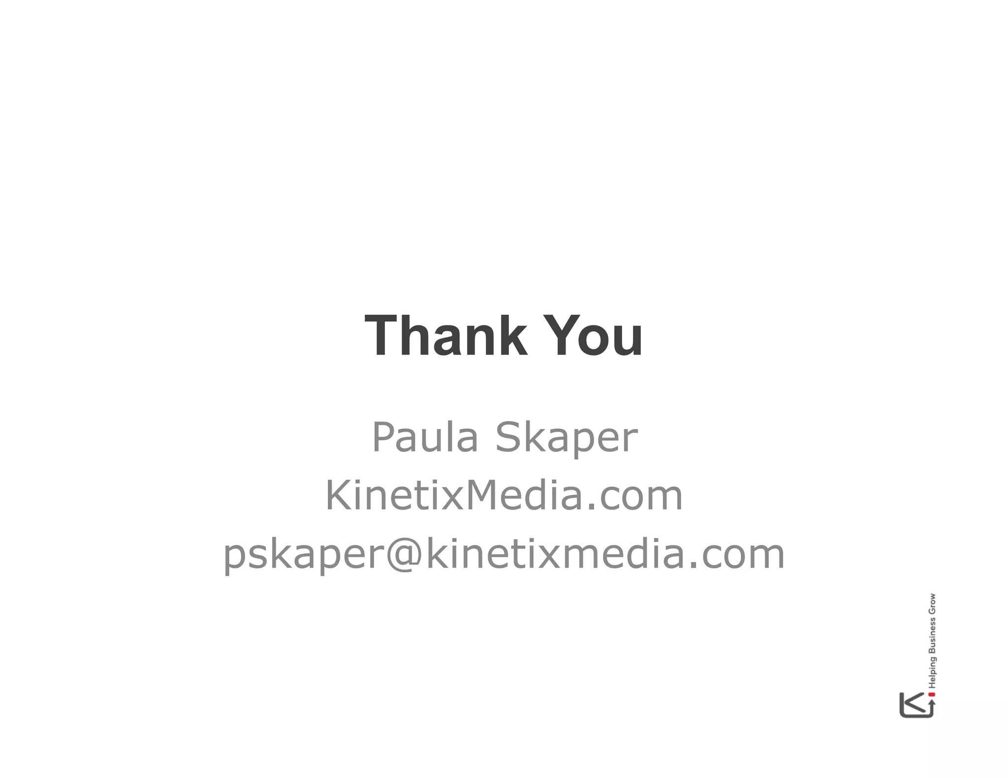 Thank You
Paula Skaper
KinetixMedia.com
pskaper@kinetixmedia.com

 