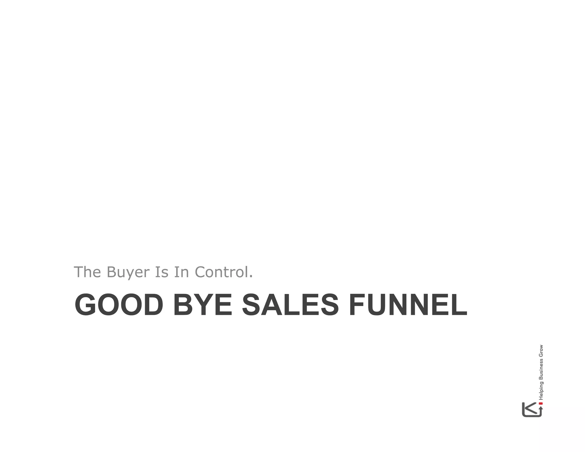 The Buyer Is In Control.

GOOD BYE SALES FUNNEL

 