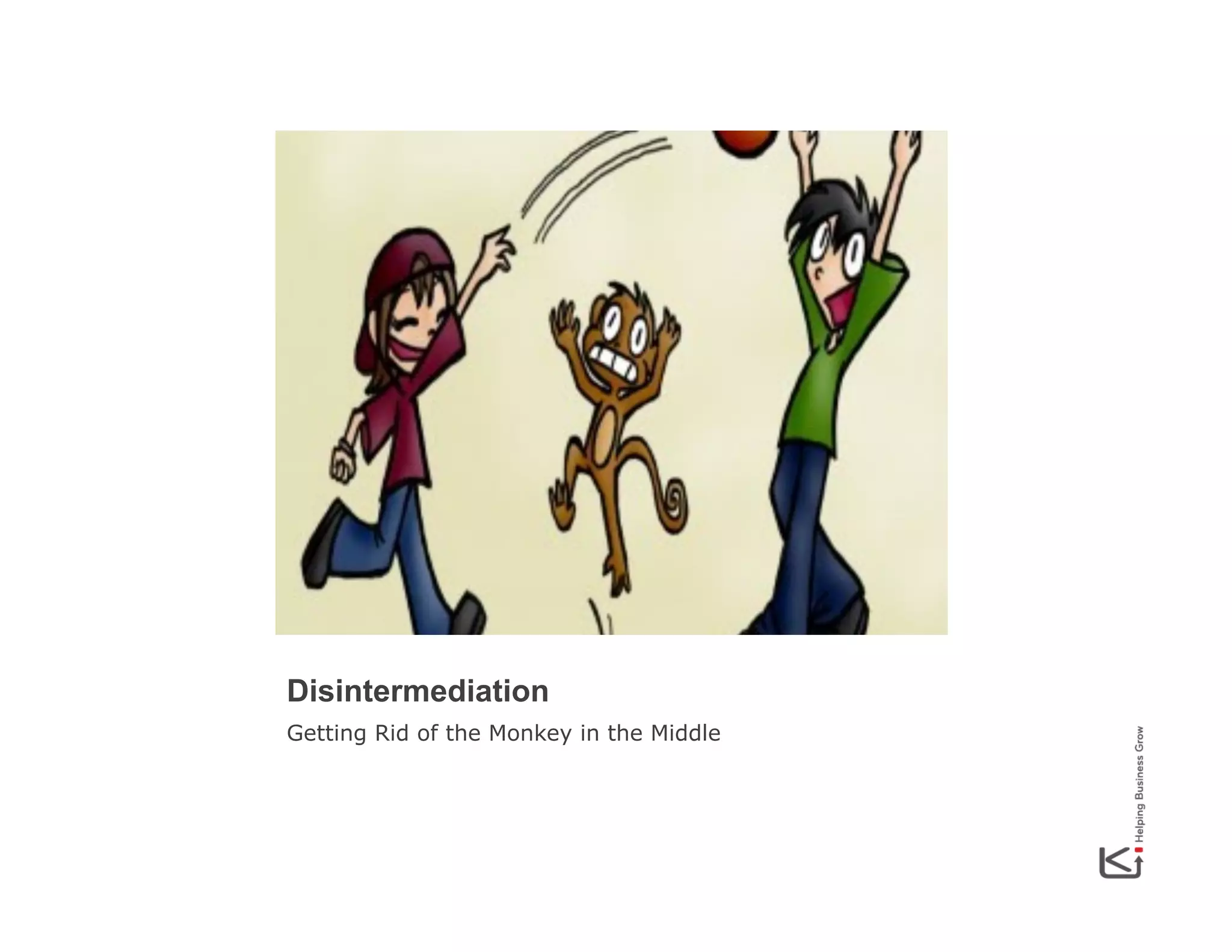 Disintermediation
Getting Rid of the Monkey in the Middle

 