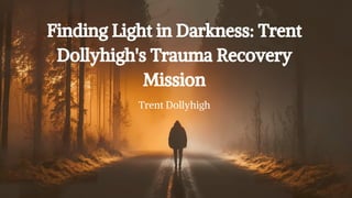 Finding Light in Darkness: Trent
Dollyhigh's Trauma Recovery
Mission
Trent Dollyhigh
 