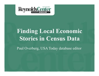 Finding Local Economic
 Stories in Census Data
Paul Overberg, USA Today database editor
 