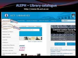 ALEPH – Library catalogue
    http://www.lib.uct.ac.za
 