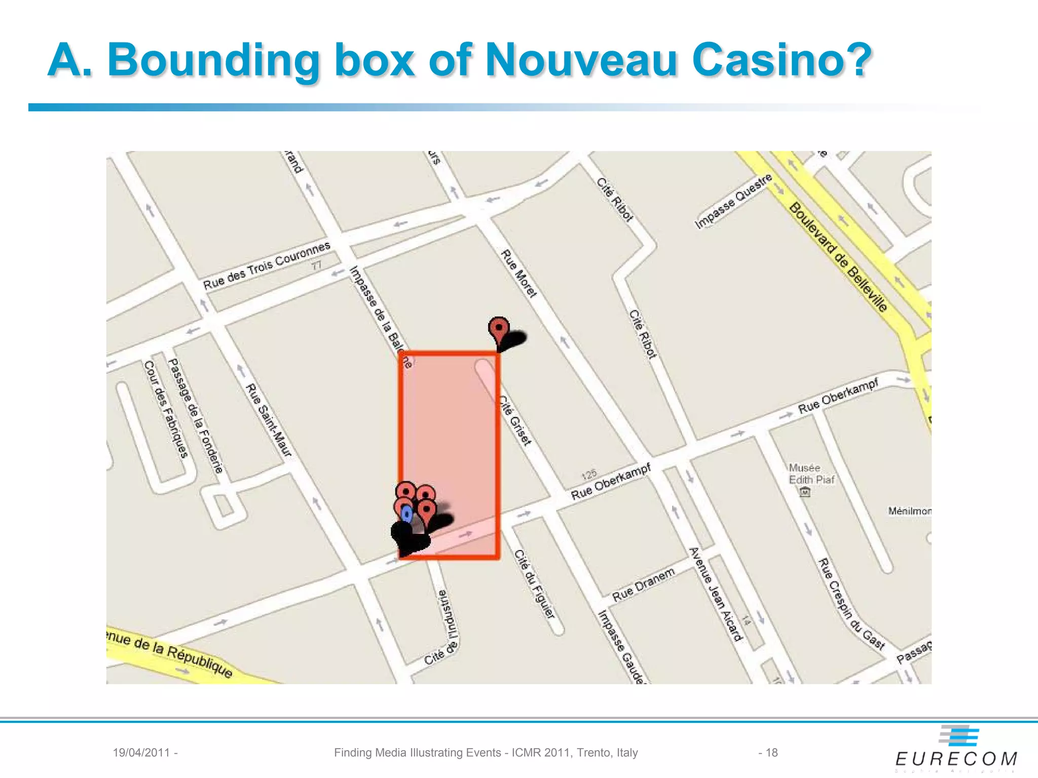 A. Bounding box of Nouveau Casino?




  19/04/2011 -   Finding Media Illustrating Events - ICMR 2011, Trento, Italy   - 18
 
