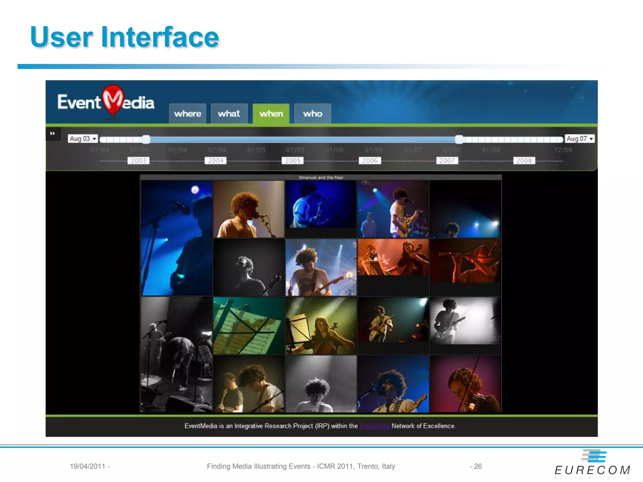 User Interface




  19/04/2011 -   Finding Media Illustrating Events - ICMR 2011, Trento, Italy   - 26
 