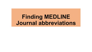 Finding MEDLINE
Journal abbreviations

 