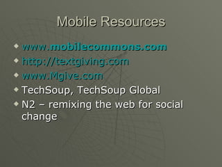 Mobile Resources www. mobile commons.com http://textgiving.com www.Mgive.com TechSoup, TechSoup Global N2 – remixing the web for social change 