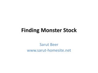 Finding Monster Stock

       Sarut Beer
  www.sarut-homesite.net
 
