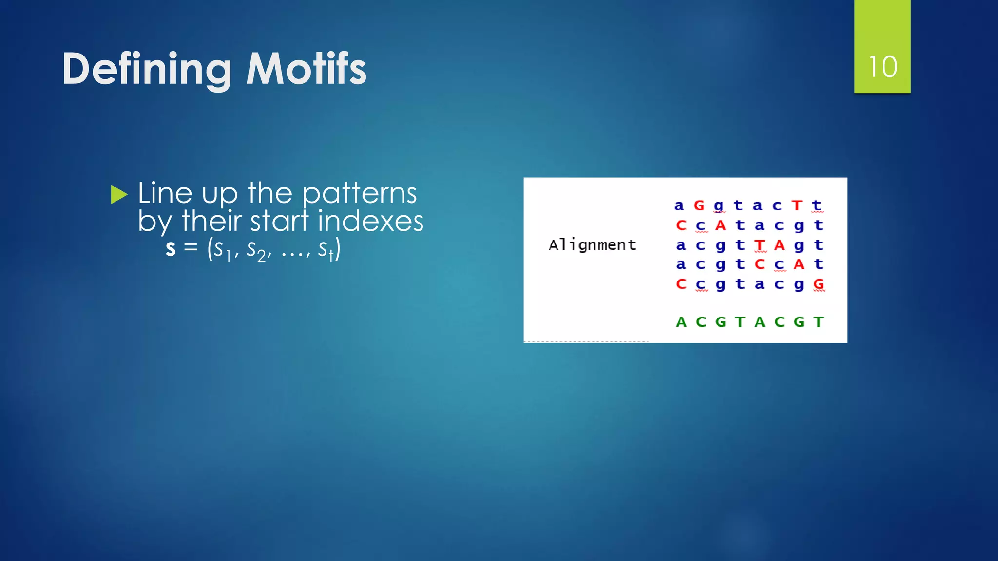 Defining Motifs
 Line up the patterns
by their start indexes
s = (s1, s2, …, st)
10
 