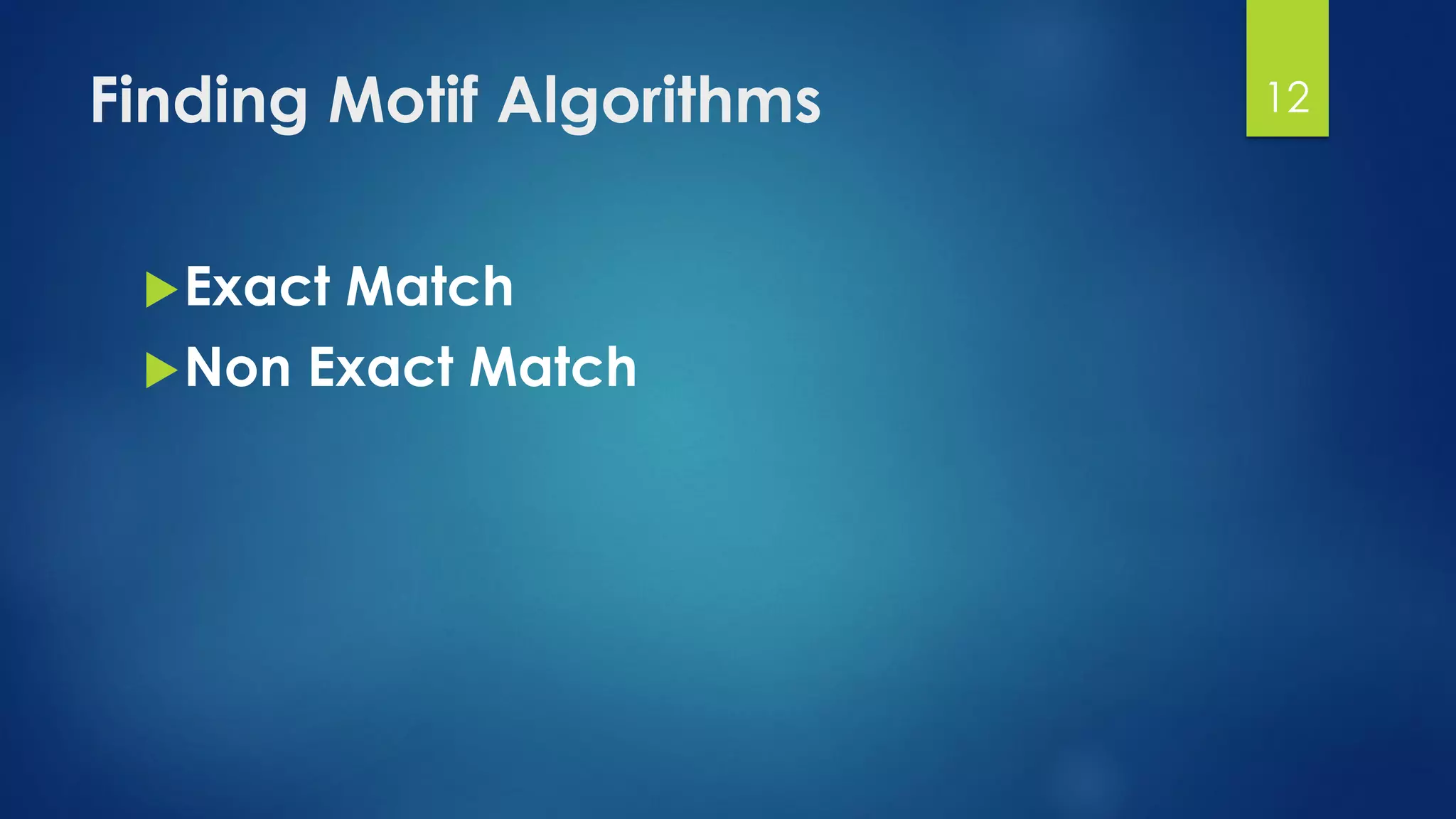 Finding Motif Algorithms
Exact Match
Non Exact Match
12
 