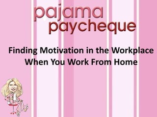 Finding Motivation in the Workplace When You Work From Home 