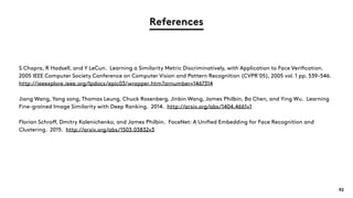 References
92
S Chopra, R Hadsell, and Y LeCun. Learning a Similarity Metric Discriminatively, with Application to Face Ve...