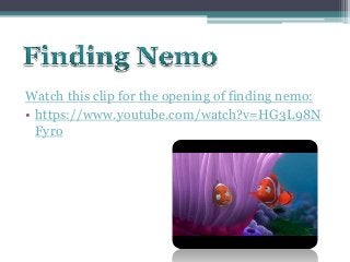 Watch this clip for the opening of finding nemo:
• https://www.youtube.com/watch?v=HG3L98N
  Fyro
 