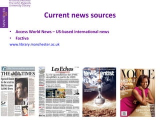Current news sources Access World News – US-based international news Factiva www.library.manchester.ac.uk 