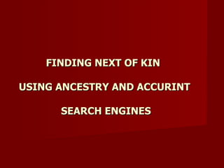 FINDING NEXT OF KIN  USING ANCESTRY AND ACCURINT  SEARCH ENGINES 