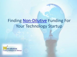 Finding Non-Dilutive Funding For
Your Technology Startup
 