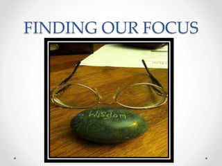 FINDING OUR FOCUS

 