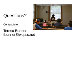 Questions?
Contact Info:
Teresa Bunner
tbunner@wcpss.net
 