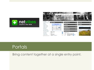 Portals Bring content together at a single entry point. 