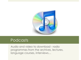 Podcasts Audio and video to download - radio programmes from the archives, lectures, language courses, interviews… 