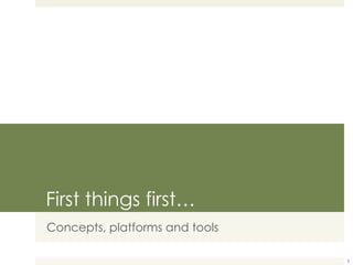 First things first… Concepts, platforms and tools 