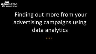 Finding out more from your
advertising campaigns using
       data analytics
 