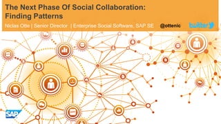 Niclas Otte | Senior Director | Enterprise Social Software, SAP SE 
The Next Phase Of Social Collaboration: Finding Patterns 
@ottenic  