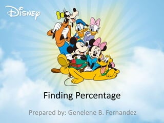 Finding Percentage
Prepared by: Genelene B. Fernandez
 