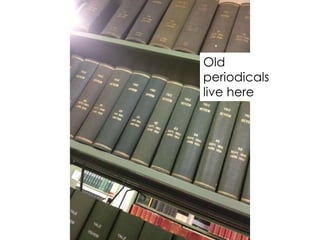 Old
periodicals
live here
 