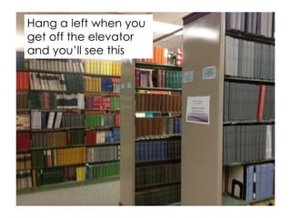 Hang a left when you
get off the elevator
and you’ll see this
 