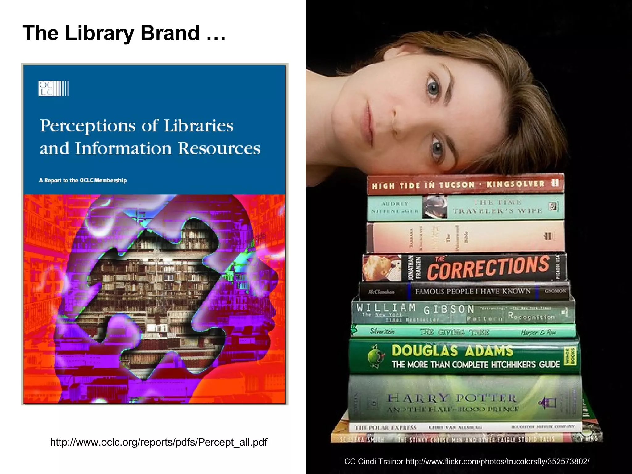 The Library Brand … CC Cindi Trainor http://www.flickr.com/photos/trucolorsfly/352573802/ http://www.oclc.org/reports/pdfs/Percept_all.pdf 