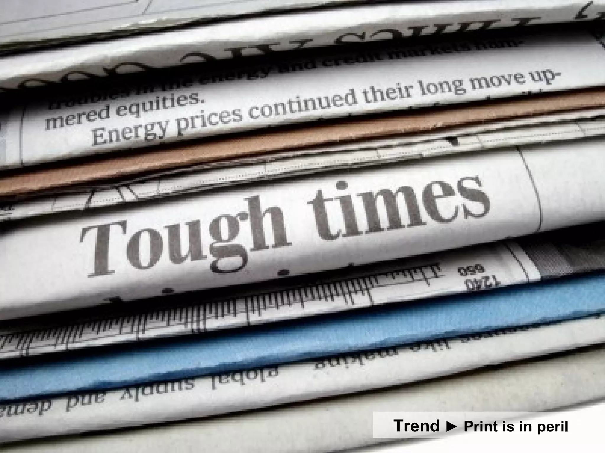Trend   ► Print is in peril 