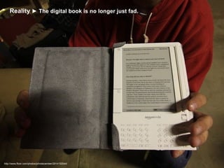 http://www.flickr.com/photos/johndecember/2914192044/ Reality   ► The digital book is no longer just fad. 