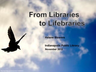 Helene Blowers


                                                Indianapolis Public Library
                                                November 2012




http://www.flickr.com/photos/drown/148206233/
 