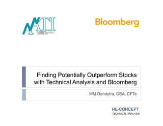 Finding Potentially Outperform Stocks
with Technical Analysis and Bloomberg
MM Dandytra, CSA, CFTe
 