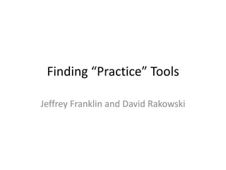 Finding “Practice” Tools

Jeffrey Franklin and David Rakowski
 