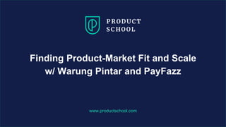 www.productschool.com
Finding Product-Market Fit and Scale
w/ Warung Pintar and PayFazz
 