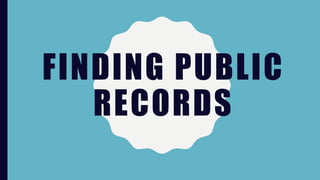 FINDING PUBLIC
RECORDS
 