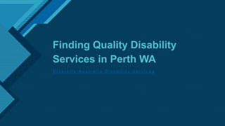 Click to edit Master title style
1
Finding Quality Disability
Services in Perth WA
D i ve r s i t y Au s t r a l i a D i s a b i l i t y S e r vi c e s
 