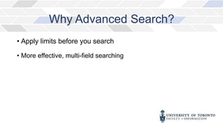 Why Advanced Search?
• Apply limits before you search
• More effective, multi-field searching
 
