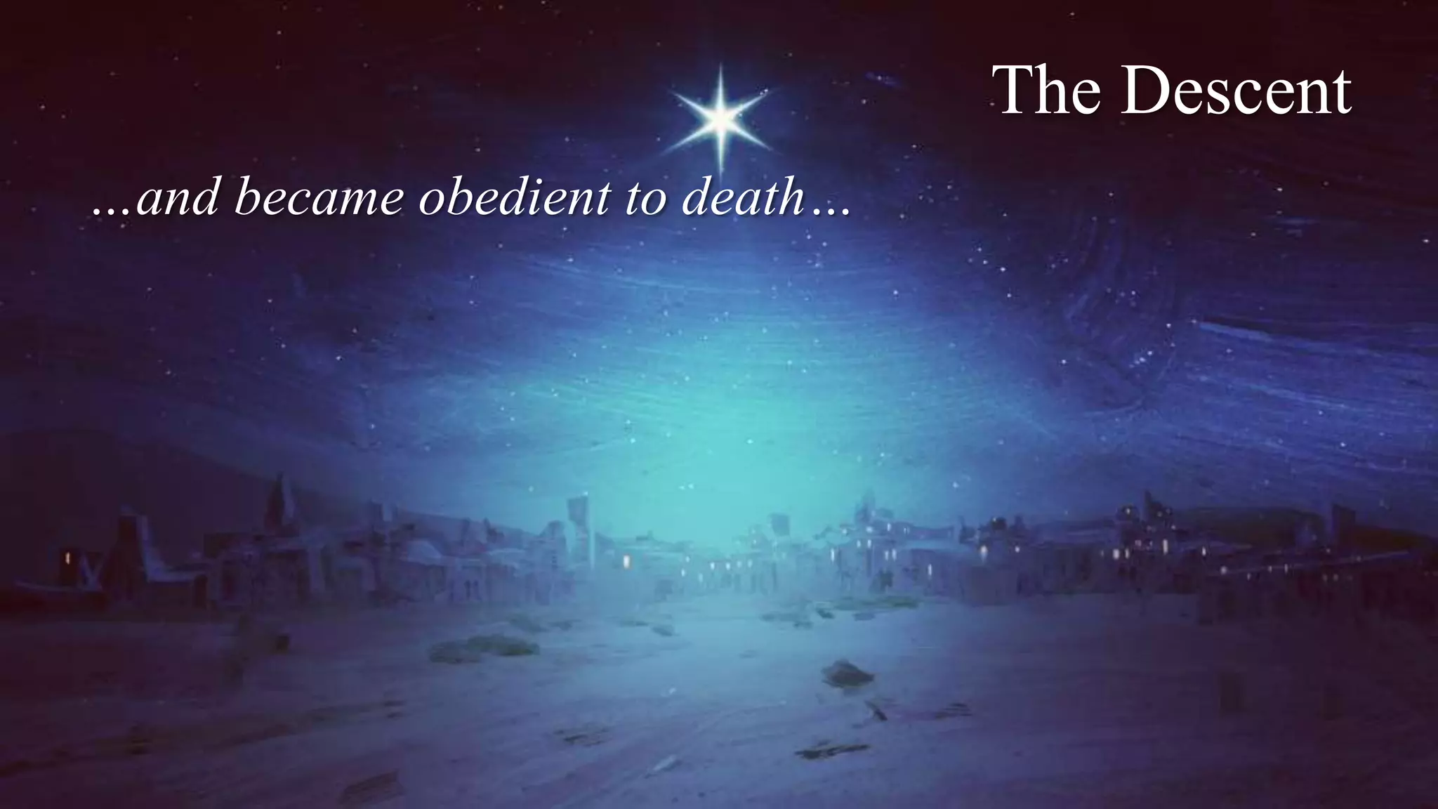 The Descent
…and became obedient to death…
 