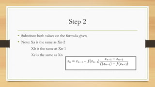 Step 2
• Substitute both values on the formula given
• Note: Xa is the same as Xn-2
Xb is the same as Xn-1
Xc is the same as Xn
 