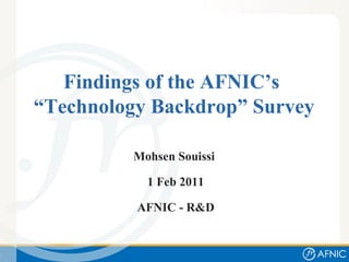 Findings of the AFNIC’s  “Technology Backdrop” Survey Mohsen Souissi  1 Feb 2011 AFNIC - R&D 