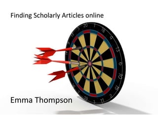 Finding Scholarly Articles online




Emma Thompson
 
