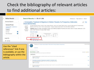 Check the bibliography of relevant articles 
to find additional articles: 
Use the “cited 
references” link if one 
is available, or use the 
bibliography within the 
article. 
 